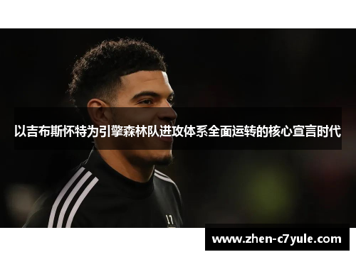 以吉布斯怀特为引擎森林队进攻体系全面运转的核心宣言时代