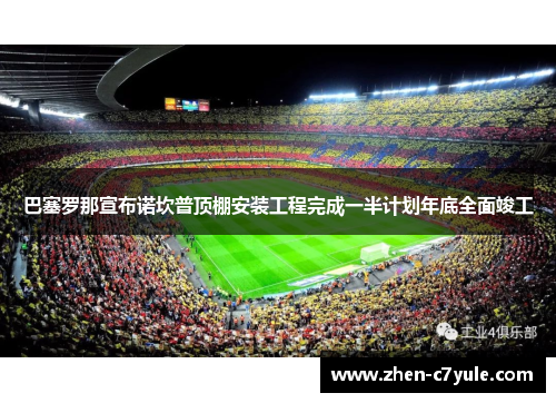 巴塞罗那宣布诺坎普顶棚安装工程完成一半计划年底全面竣工