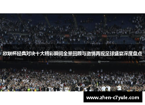 欧联杯经典对决十大精彩瞬间全景回顾与激情再现足球盛宴深度盘点 欧联杯经典对决十大精彩瞬间全景回顾与激情再现足球盛宴深度盘点